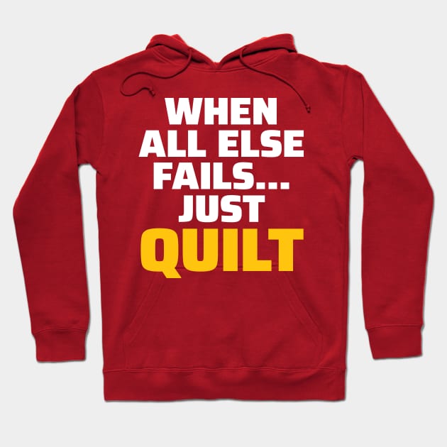 When All Else Fails.. Just Quilt - Funny Quilting Quotes Hoodie by zeeshirtsandprints